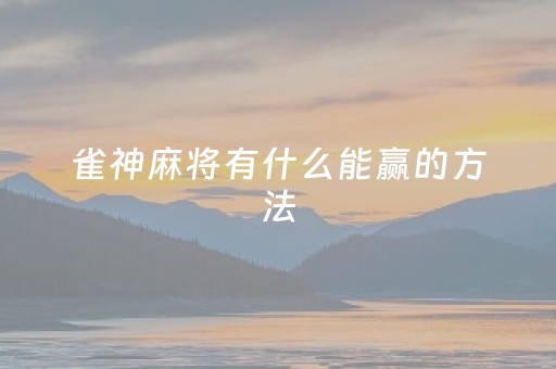 雀神麻将有什么能赢的方法（雀神麻将有技巧吗）