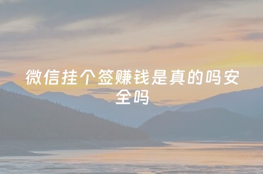 微信挂个签赚钱是真的吗安全吗（微信怎么挂签）