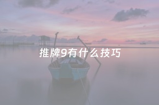 推牌9有什么技巧（推牌9有什么技巧和方法）