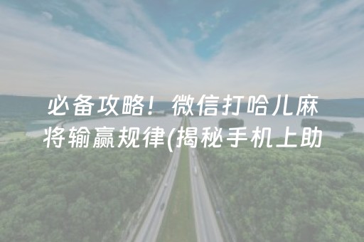 必备攻略！微信打哈儿麻将输赢规律(揭秘手机上助手软件)