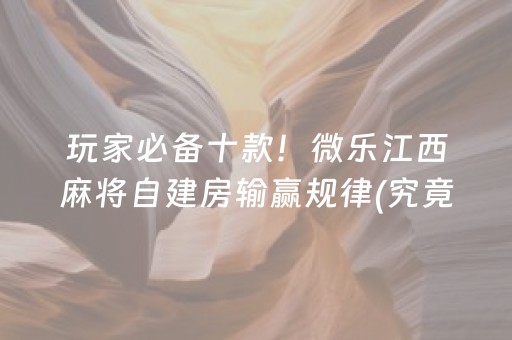 玩家必备十款！微乐江西麻将自建房输赢规律(究竟到底有挂吗)