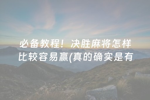 必备教程！决胜麻将怎样比较容易赢(真的确实是有挂)