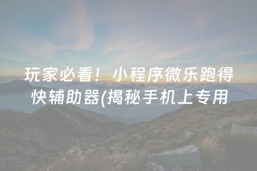 玩家必看！小程序微乐跑得快辅助器(揭秘手机上专用神器)