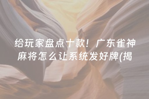 给玩家盘点十款！广东雀神麻将怎么让系统发好牌(揭秘小程序确实有猫腻)