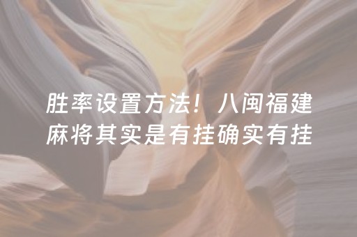 胜率设置方法！八闽福建麻将其实是有挂确实有挂(其实是有挂的)