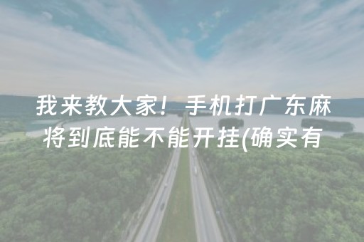 我来教大家！手机打广东麻将到底能不能开挂(确实有挂)