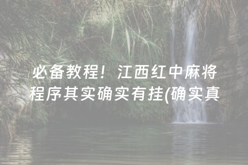 必备教程！江西红中麻将程序其实确实有挂(确实真有挂)