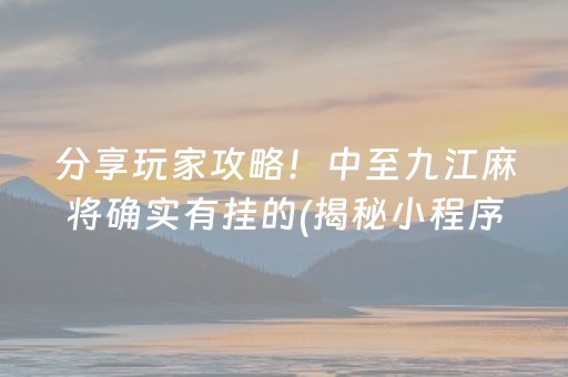 分享玩家攻略！中至九江麻将确实有挂的(揭秘小程序提高胜率)