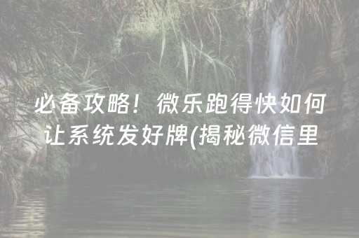 必备攻略！微乐跑得快如何让系统发好牌(揭秘微信里赢的秘诀)