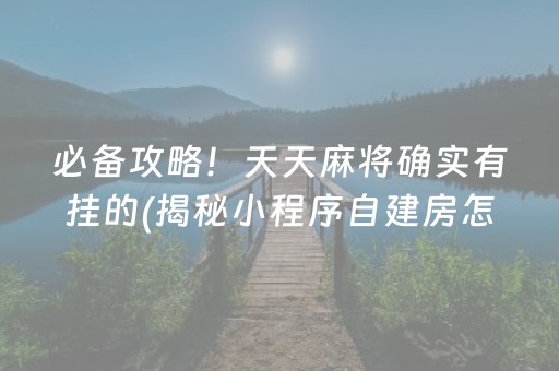 必备攻略！天天麻将确实有挂的(揭秘小程序自建房怎么赢)