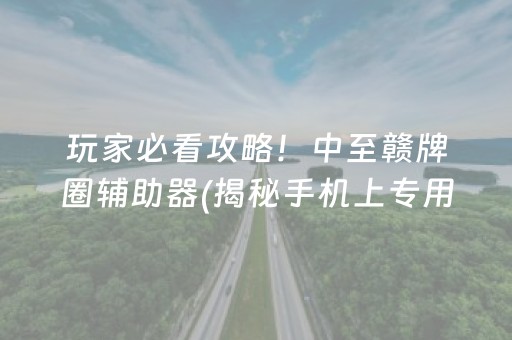 玩家必看攻略！中至赣牌圈辅助器(揭秘手机上专用神器)