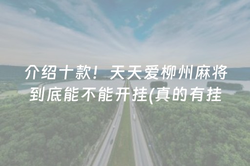 介绍十款！天天爱柳州麻将到底能不能开挂(真的有挂)