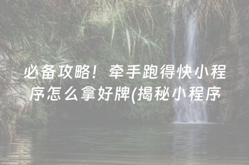 必备攻略！牵手跑得快小程序怎么拿好牌(揭秘小程序提高胜率)