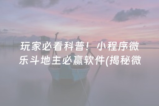 玩家必看科普！小程序微乐斗地主必赢软件(揭秘微信里系统发好牌)