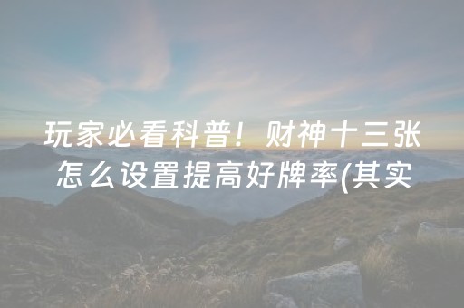 玩家必看科普！财神十三张怎么设置提高好牌率(其实是有挂确实有挂)