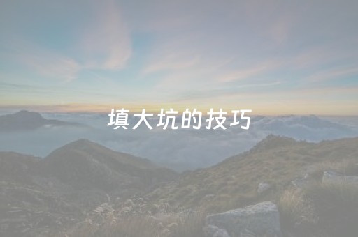 填大坑的技巧（填大坑技巧怎么能赢）