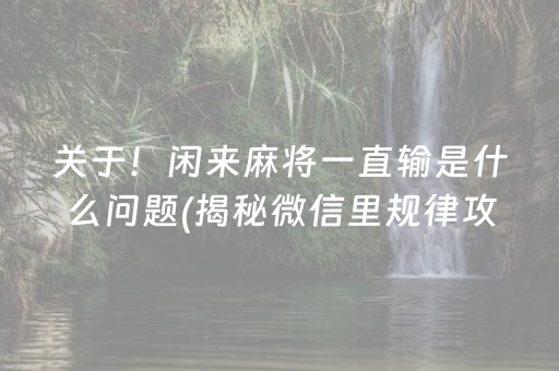 关于！闲来麻将一直输是什么问题(揭秘微信里规律攻略)