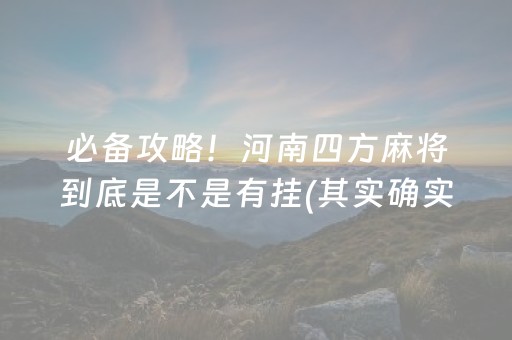 必备攻略！河南四方麻将到底是不是有挂(其实确实有挂)