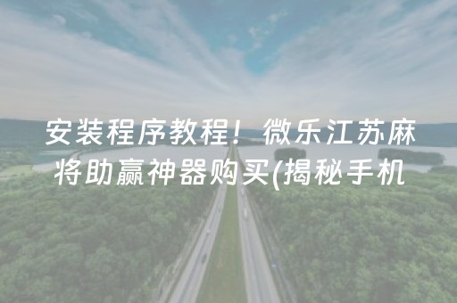 安装程序教程！微乐江苏麻将助赢神器购买(揭秘手机上插件购买)