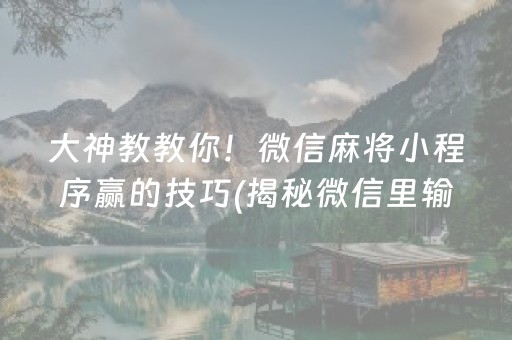 大神教教你！微信麻将小程序赢的技巧(揭秘微信里输赢规律)