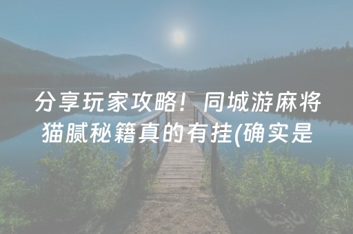 分享玩家攻略！同城游麻将猫腻秘籍真的有挂(确实是有挂)