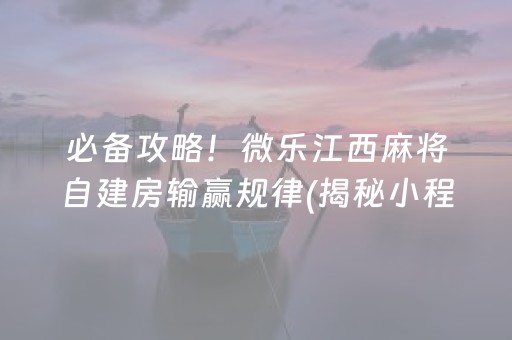 必备攻略！微乐江西麻将自建房输赢规律(揭秘小程序插件购买)