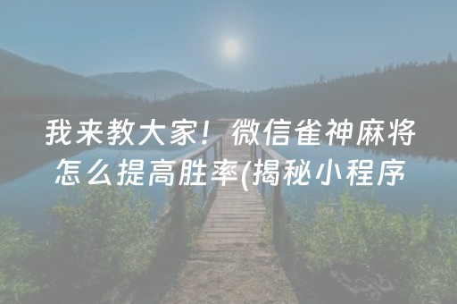 我来教大家！微信雀神麻将怎么提高胜率(揭秘小程序输赢规律)