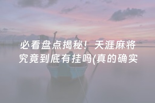 必看盘点揭秘！天涯麻将究竟到底有挂吗(真的确实是有挂)