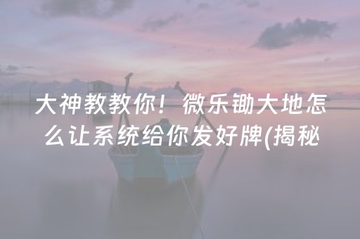 大神教教你！微乐锄大地怎么让系统给你发好牌(揭秘微信里专用神器)