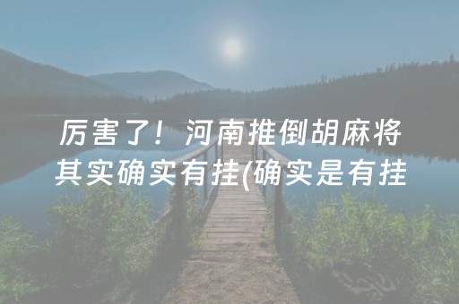 厉害了！河南推倒胡麻将其实确实有挂(确实是有挂)