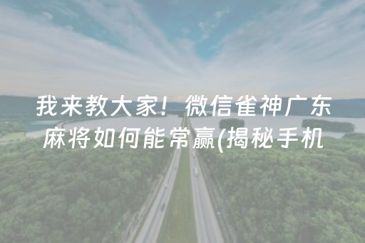 我来教大家！微信雀神广东麻将如何能常赢(揭秘手机上赢的秘诀)