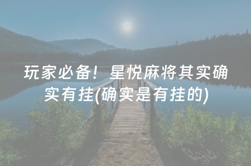 玩家必备！星悦麻将其实确实有挂(确实是有挂的)