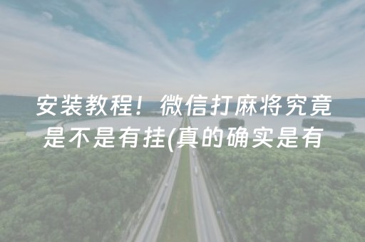 安装教程！微信打麻将究竟是不是有挂(真的确实是有挂)