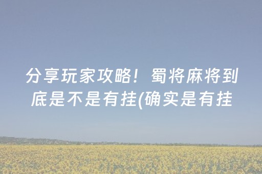 分享玩家攻略！蜀将麻将到底是不是有挂(确实是有挂)