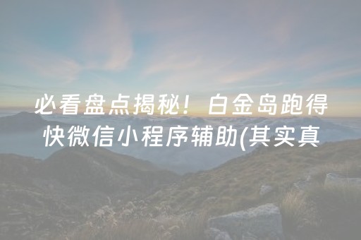 必看盘点揭秘！白金岛跑得快微信小程序辅助(其实真的确实有挂)