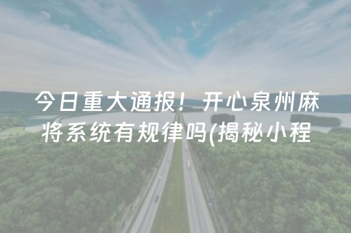 今日重大通报！开心泉州麻将系统有规律吗(揭秘小程序提高赢的概率)