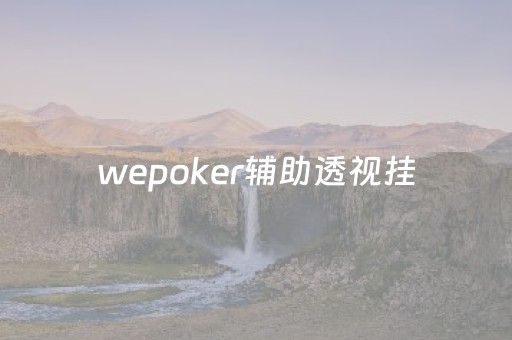 wepoker辅助透视挂（wepoker透视挂）