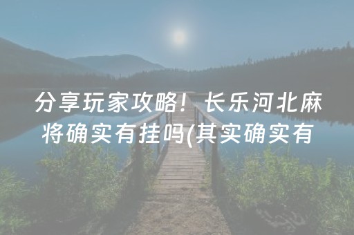 分享玩家攻略！长乐河北麻将确实有挂吗(其实确实有挂)