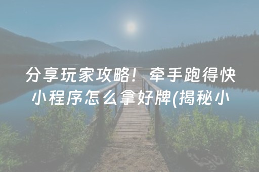 分享玩家攻略！牵手跑得快小程序怎么拿好牌(揭秘小程序助攻神器)