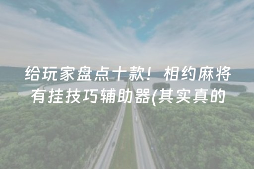 给玩家盘点十款！相约麻将有挂技巧辅助器(其实真的有挂)