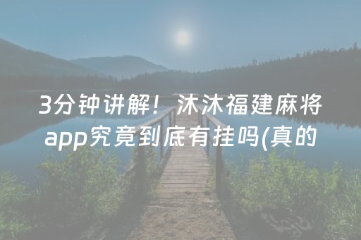 3分钟讲解！沐沐福建麻将app究竟到底有挂吗(真的确实是有挂)