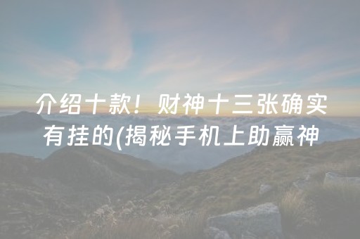 介绍十款！财神十三张确实有挂的(揭秘手机上助赢神器)