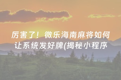 厉害了！微乐海南麻将如何让系统发好牌(揭秘小程序自建房怎么赢)