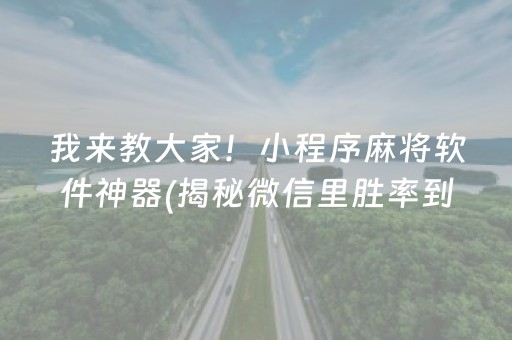 我来教大家！小程序麻将软件神器(揭秘微信里胜率到哪调)