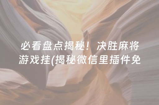 必看盘点揭秘！决胜麻将游戏挂(揭秘微信里插件免费)