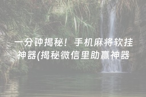 一分钟揭秘！手机麻将软挂神器(揭秘微信里助赢神器购买)