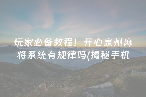 玩家必备教程！开心泉州麻将系统有规律吗(揭秘手机上助攻神器)