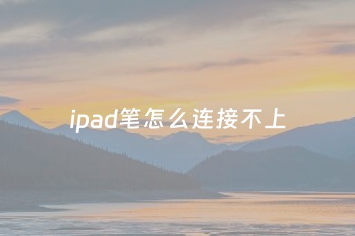 ipad笔怎么连接不上（苹果一代笔插上没反应）