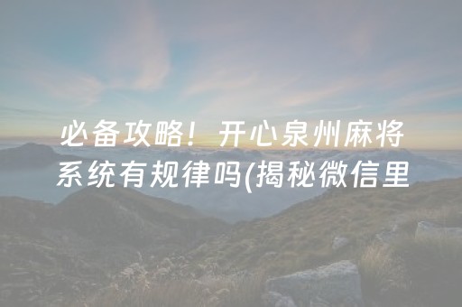 必备攻略！开心泉州麻将系统有规律吗(揭秘微信里怎么容易赢)