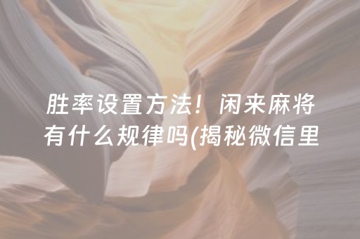 胜率设置方法！闲来麻将有什么规律吗(揭秘微信里辅牌器)